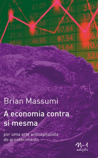 Economia contra Si Mesma, A: por Uma Arte Anticapitalista do Acontecimento