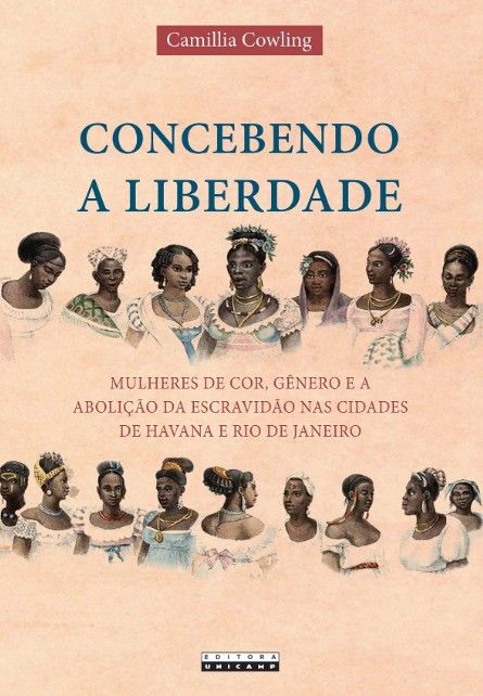 Concebendo a Liberdade: Mulheres de Cor, Genero e a Abolicao da Escravidao