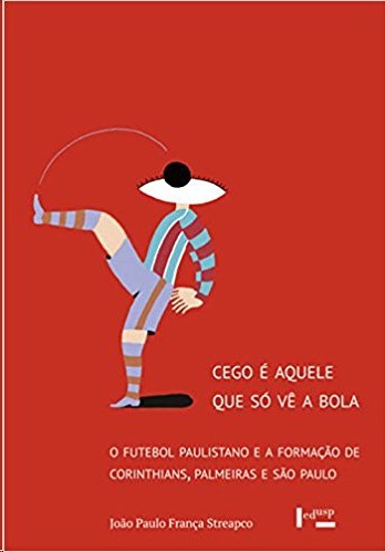 Cego e Aquele Que so Ve a Bola: o Futebol Paulistano e a Formacao de Corint