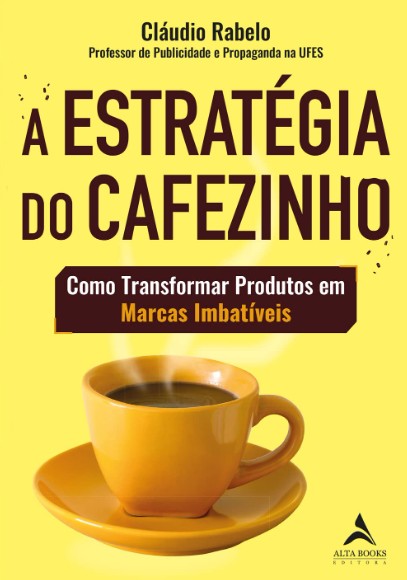 Estrategia do Cafezinho, A: Como Transformar Produtos em Marcas Imbativeis