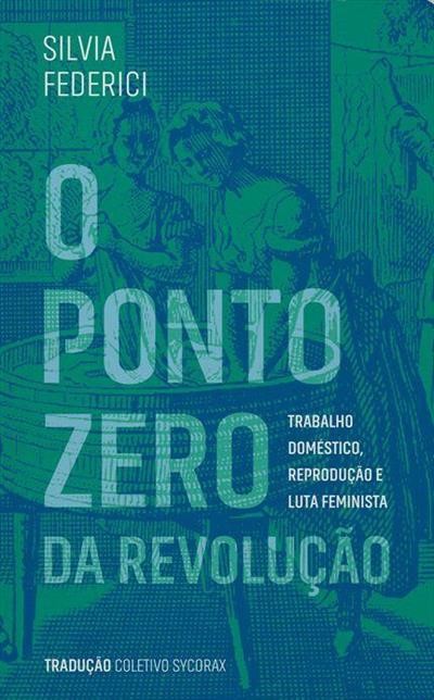 Ponto Zero da Revolucao, O: Trabalho Domestico, Reproducao e Luta Feminista