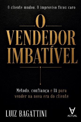 Vendedor Imbativel, O: Metodo, Confianca e Ia para Vender na Nova era do cl