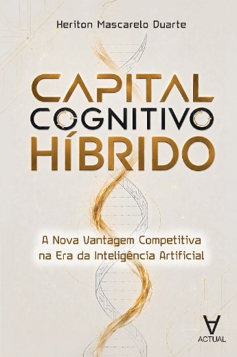 Capital Cognitivo Hibrido: a Nova Vantagem Competitiva na era da Inteligenc
