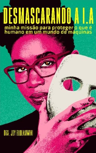 Desmascarando a I.a: Minha Missao para Proteger o Que e Humano em Um Mundo