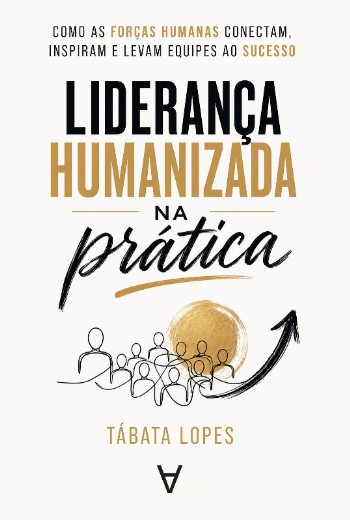Lideranca Humanizada na Pratica: Como as Forcas Humanas Conectam, Inspiram